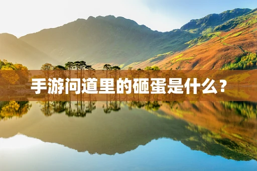 手游问道里的砸蛋是什么？
