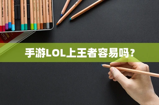 手游LOL上王者容易吗？