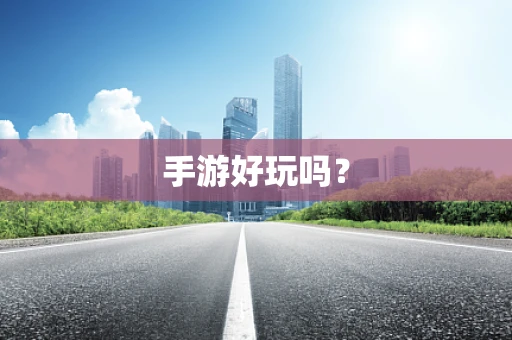手游好玩吗？