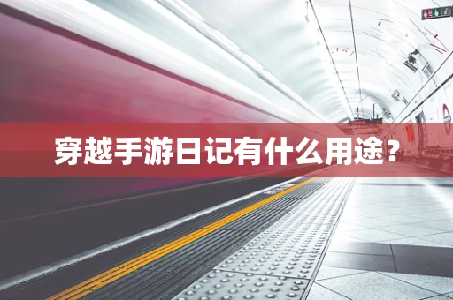 穿越手游日记有什么用途？