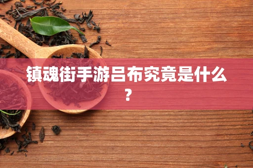 镇魂街手游吕布究竟是什么？