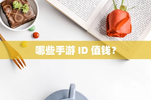 哪些手游 ID 值钱？