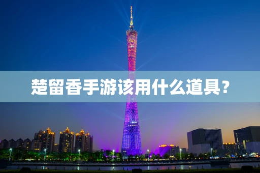 楚留香手游该用什么道具？