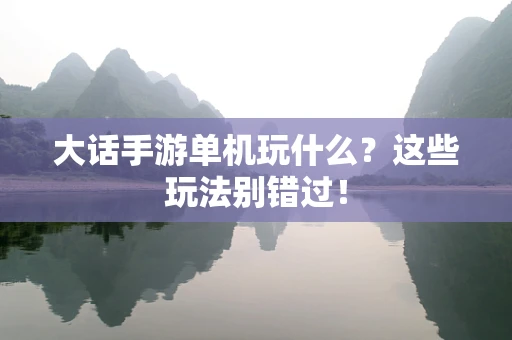 大话手游单机玩什么？这些玩法别错过！