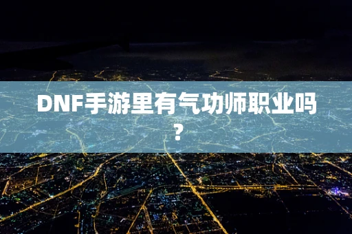 DNF手游里有气功师职业吗？
