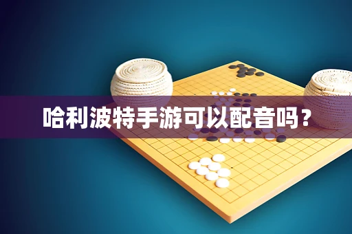 哈利波特手游可以配音吗？