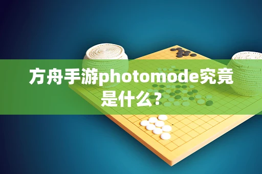方舟手游photomode究竟是什么？