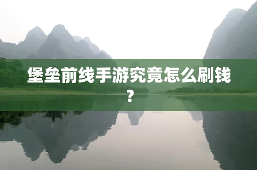 堡垒前线手游究竟怎么刷钱？