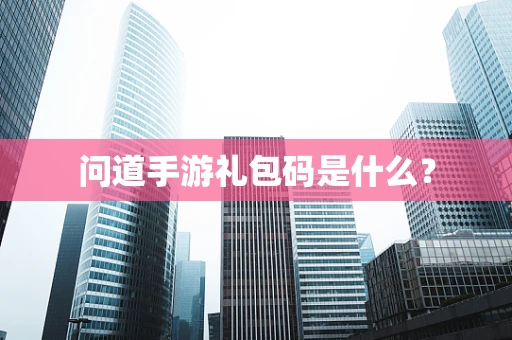 问道手游礼包码是什么？