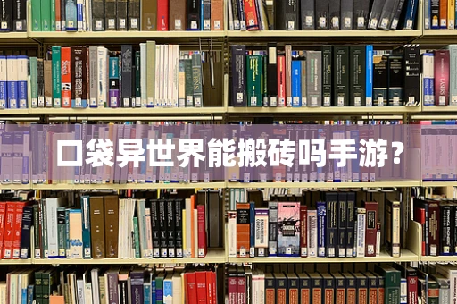 口袋异世界能搬砖吗手游？