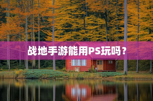 战地手游能用PS玩吗？