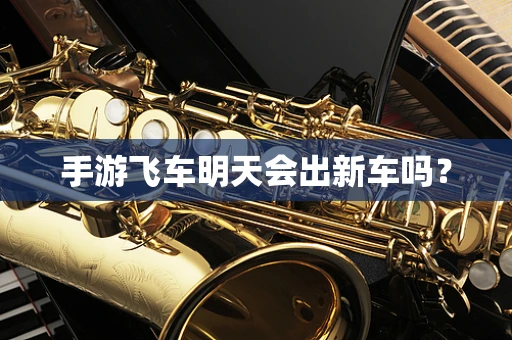 手游飞车明天会出新车吗？