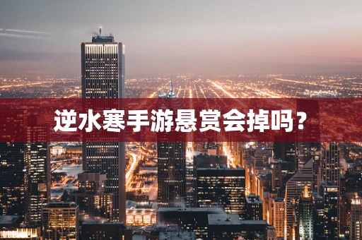 逆水寒手游悬赏会掉吗？