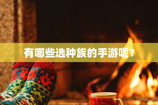 有哪些选种族的手游呢？