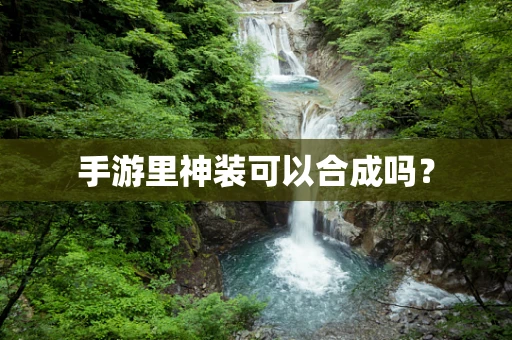 手游里神装可以合成吗？