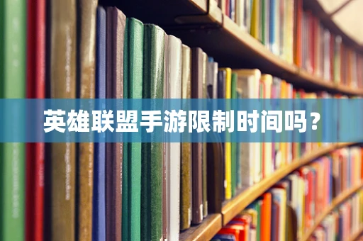 英雄联盟手游限制时间吗？