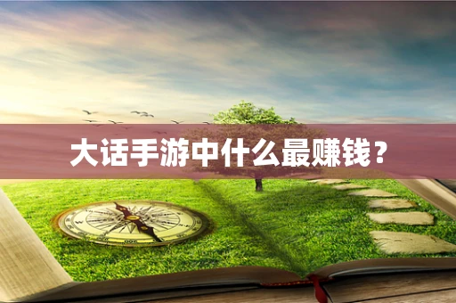 大话手游中什么最赚钱？