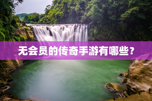 无会员的传奇手游有哪些？