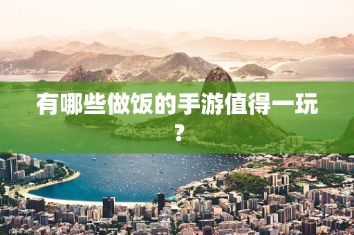 有哪些做饭的手游值得一玩？