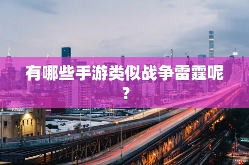 有哪些手游类似战争雷霆呢？