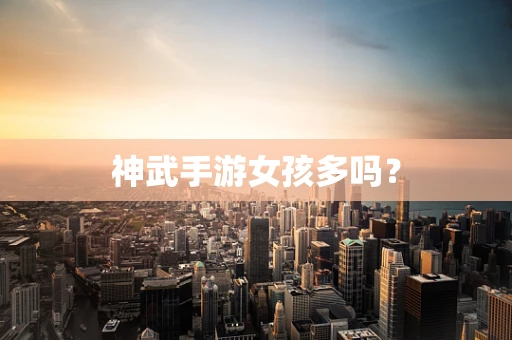 神武手游女孩多吗？