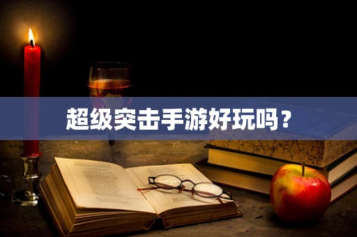 超级突击手游好玩吗？