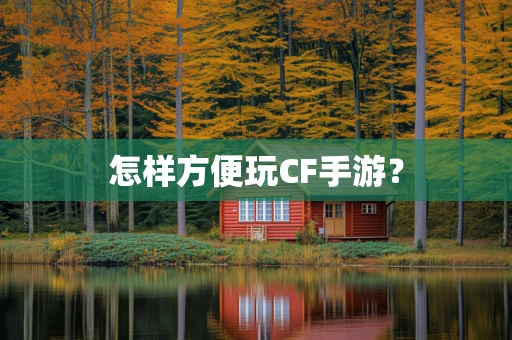 怎样方便玩CF手游？