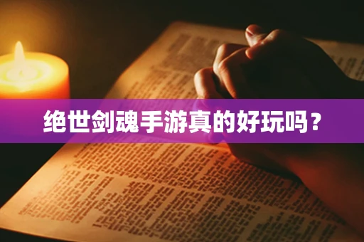 绝世剑魂手游真的好玩吗？