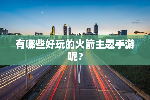 有哪些好玩的火箭主题手游呢？