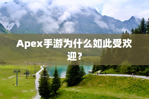 Apex手游为什么如此受欢迎？