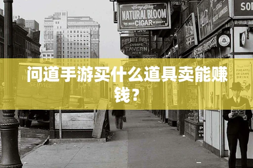 问道手游买什么道具卖能赚钱？