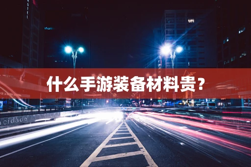 什么手游装备材料贵？