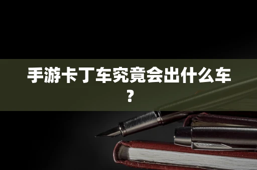 手游卡丁车究竟会出什么车？