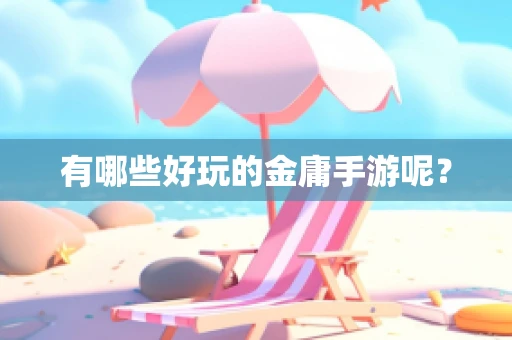 有哪些好玩的金庸手游呢？