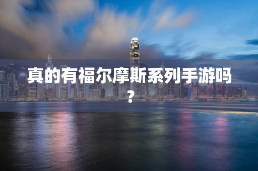 真的有福尔摩斯系列手游吗？