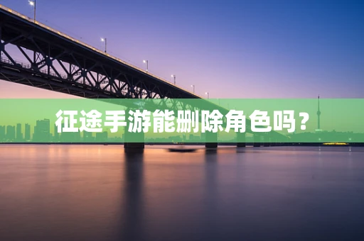 征途手游能删除角色吗？