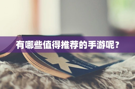 有哪些值得推荐的手游呢？