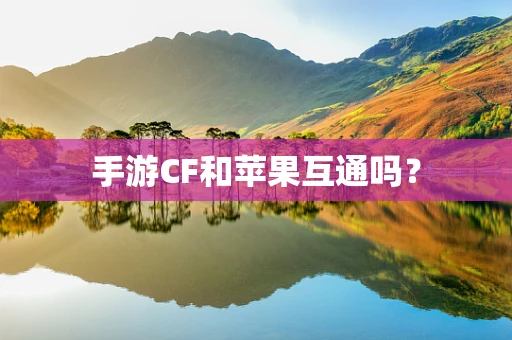 手游CF和苹果互通吗？