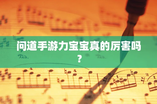 问道手游力宝宝真的厉害吗？