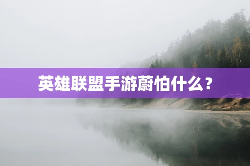 英雄联盟手游蔚怕什么？