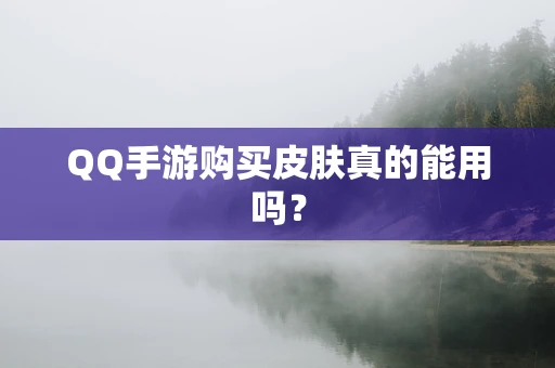QQ手游购买皮肤真的能用吗？