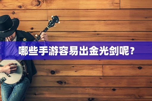哪些手游容易出金光剑呢？