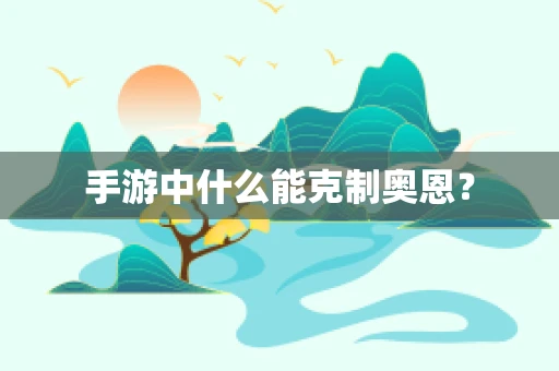 手游中什么能克制奥恩？