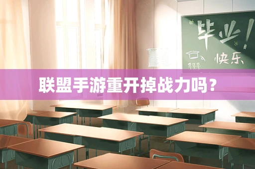 联盟手游重开掉战力吗？