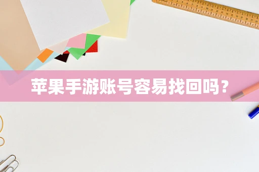 苹果手游账号容易找回吗？