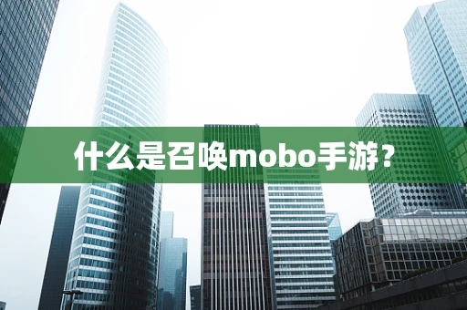 什么是召唤mobo手游？