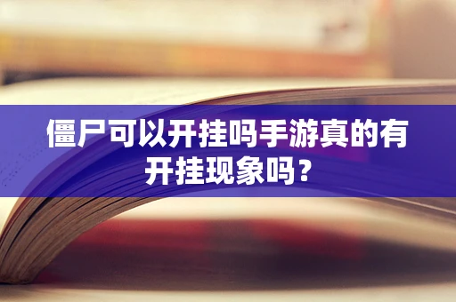 僵尸可以开挂吗手游真的有开挂现象吗？