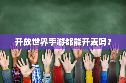 开放世界手游都能开麦吗？