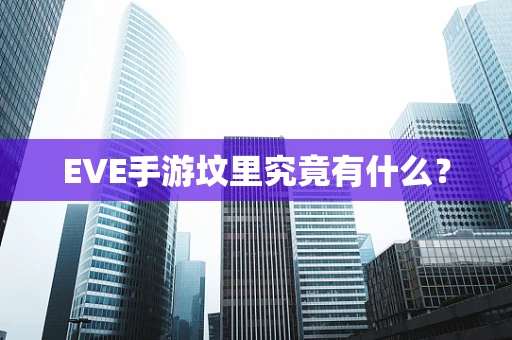 EVE手游坟里究竟有什么？