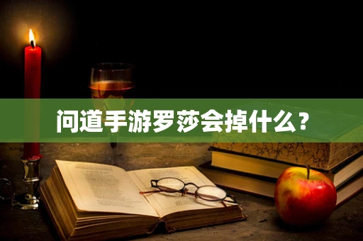 问道手游罗莎会掉什么？